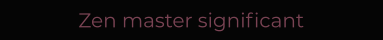Zen master significant