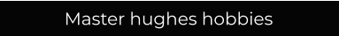 Master hughes hobbies