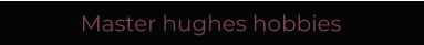 Master hughes hobbies