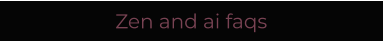 Zen and ai faqs