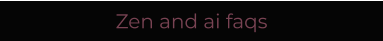 Zen and ai faqs